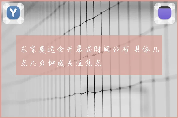 东京奥运会开幕式时间公布 具体几点几分钟成关注焦点
